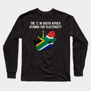 The E in South Africa Stands for Electricity Funny But True Long Sleeve T-Shirt